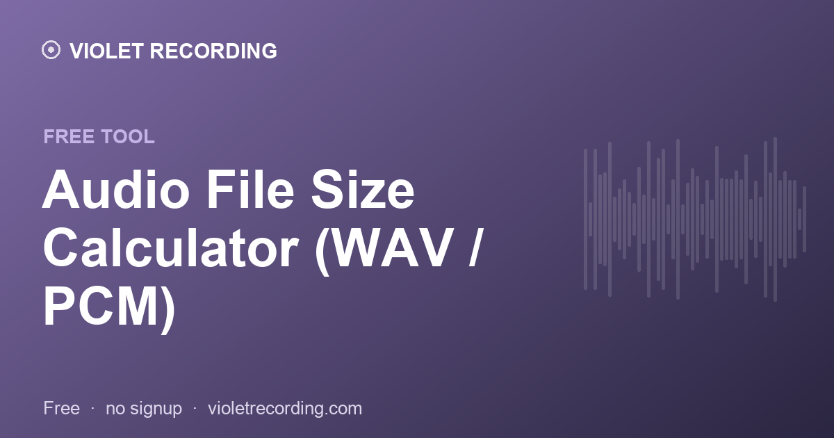 Audio File Size Calculator (WAV / PCM) — free tool at Violet Recording