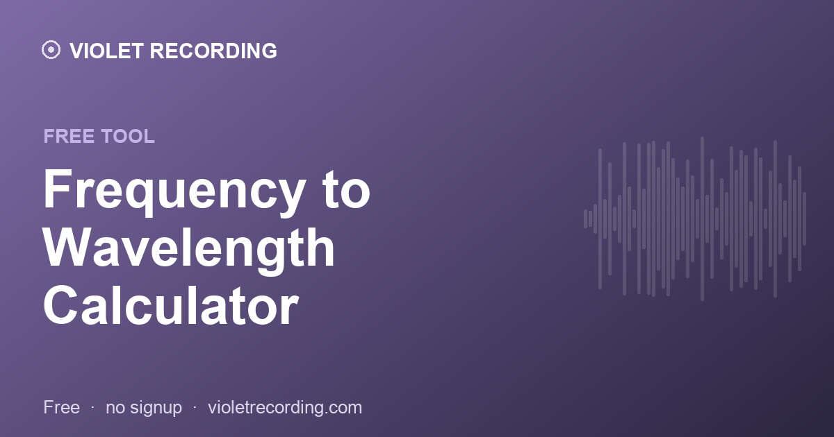 Frequency to Wavelength Calculator — free tool at Violet Recording