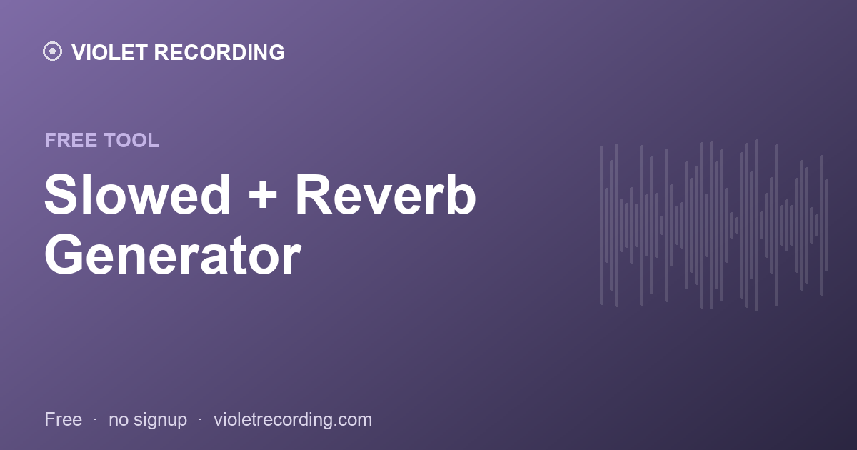 Slowed + Reverb Generator — free tool at Violet Recording